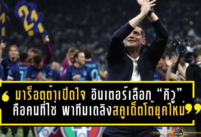 มาร็อตต้าเปิดใจ อินเตอร์เลือก “คิวู” คือคนที่ใช่ พาทีมเถลิงสคูเด็ตโต้ยุคใหม่