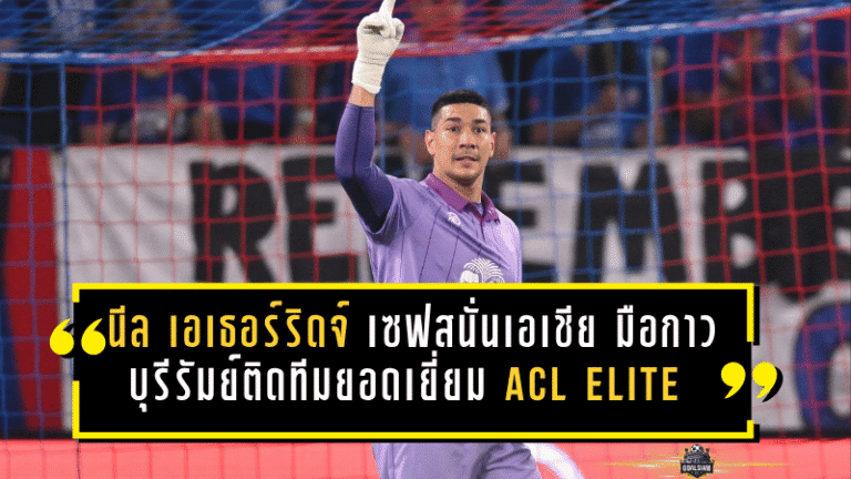 นีล เอเธอร์ริดจ์ เซฟสนั่นเอเชีย! มือกาวบุรีรัมย์ผงาดติดทีมยอดเยี่ยม ACL Elite 2025/26