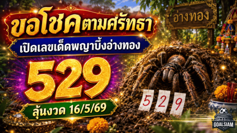 ขอโชคตามศรัทธา GOALSIAM เปิดเลขเด็ดพญาบึ้งอ่างทอง คอหวยจับตา 529 ลุ้นงวด 16/5/69
