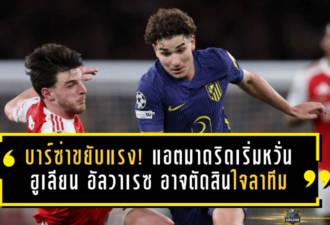 บาร์ซ่าขยับแรง! แอตฯ มาดริดเริ่มหวั่น ฮูเลียน อัลวาเรซ อาจตัดสินใจลาทีมซัมเมอร์นี้