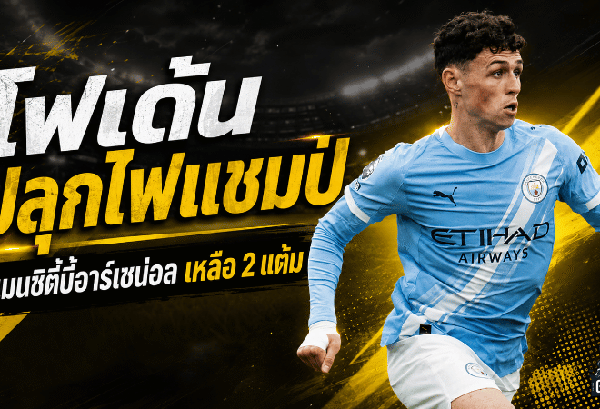 โฟเด้นปลุกไฟแชมป์เดือด! แมนซิตี้บี้อาร์เซน่อลเหลือ 2 แต้ม ลั่นพรีเมียร์ลีกยังไม่จบ