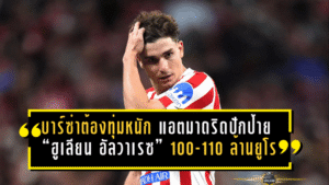บาร์ซ่าต้องทุ่มหนัก! แอตมาดริดปักป้าย “ฮูเลียน อัลวาเรซ” 100-110 ล้านยูโร พร้อมล็อกสัญญาใหม่กันท่ายักษ์ยุโรป