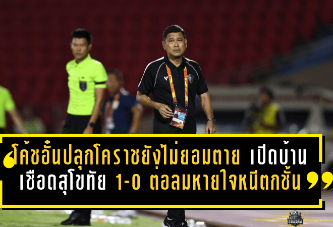 โค้ชอั๋นปลุกโคราชยังไม่ยอมตาย เปิดบ้านเชือดสุโขทัย 1-0 ต่อลมหายใจหนีตกชั้น