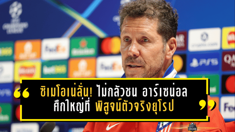 ซิเมโอเน่ลั่นชัด! แอตเลติโก มาดริด ไม่กลัวชน อาร์เซน่อล ศึกใหญ่ที่พิสูจน์ตัวจริงยุโรป