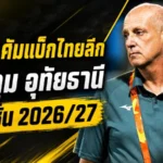 กาม่าคืนสังเวียนไทยลีก อุทัยธานีตั้งคุมทัพลุยซีซั่น 2026/27 พร้อมให้อำนาจช็อปเต็มมือ