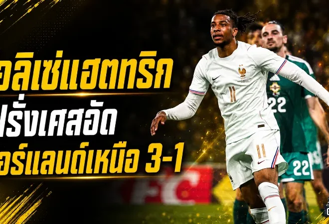 โอลิเซ่ระเบิดแฮตทริก! ฝรั่งเศสอัดไอร์แลนด์เหนือ 3-1 ส่งสัญญาณแรงก่อนลุยฟุตบอลโลก 2026