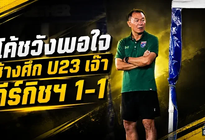 โค้ชวังมองบวก ช้างศึก U23 เปิดหัวอุ่นเครื่องเจ๊าคีร์กิซสถาน 1-1 ก่อนดวลเกาหลีใต้