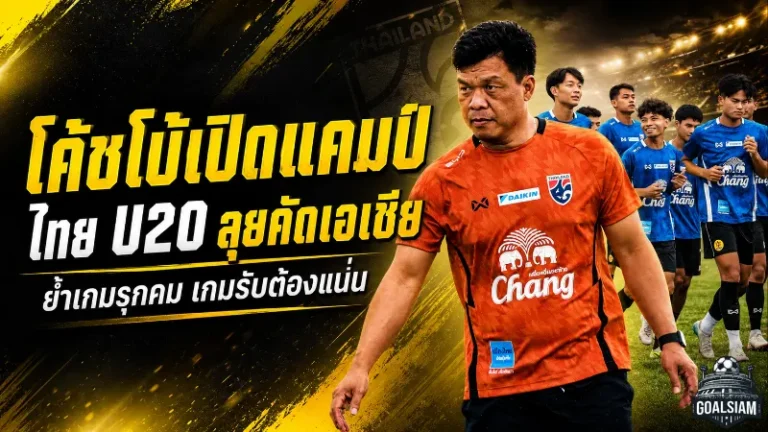 โค้ชโบ้เปิดแคมป์ไทย U20 ลุยคัดเอเชีย ชี้เกมรับต้องแน่น เกมรุกต้องคมกว่านี้
