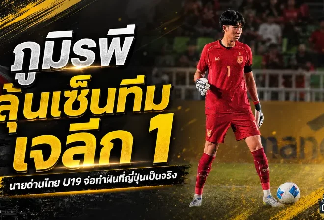 ภูมิรพีจ่อแตะฝันใหญ่ ลุ้นเซ็นทีมเจลีก 1 หลังฟอร์มหนึบสะเทือนเวทีญี่ปุ่น