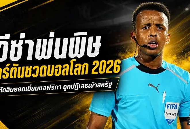 วีซ่าพ่นพิษก่อนบอลโลก 2026 อาร์ตันชวดสร้างประวัติศาสตร์ผู้ตัดสินโซมาเลียคนแรก