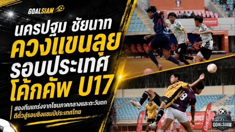 นครปฐมดวลชัยนาทเดือด! ควงกันลิ่วรอบประเทศ โค้กคัพ U17 โซนกลาง-ตะวันตก