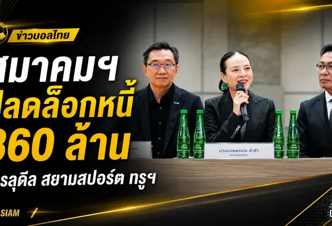 สมาคมฟุตบอลไทยปลดล็อกหนี้ 360 ล้าน ดีลสามฝ่ายสยามสปอร์ต-ทรูฯ เปิดทางบอลไทยเดินหน้าต่อ