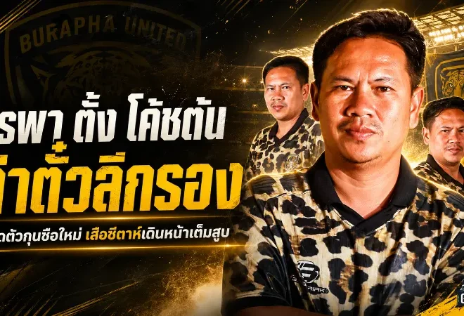 บูรพาเปิดยุคใหม่! ตั้ง “โค้ชต้น” คุมทัพเสือชีตาห์ ล่าตั๋วขึ้นลีกรอง