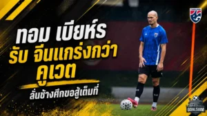 “ทอม เบียห์ร” ยอมรับ “แข้งแดนมังกร” แกร่งเหนือกว่า “คูเวต” พร้อมลุยเต็มที่ก่อนเกมอุ่นเครื่อง