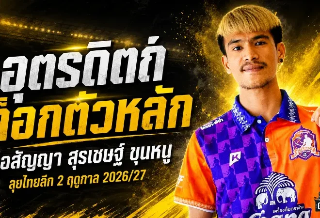 อุตรดิตถ์ล็อกแกนหลัก! ต่อสัญญา สุรเชษฐ์ ขุนหนู ลุยไทยลีก 2 ฤดูกาล 2026/27