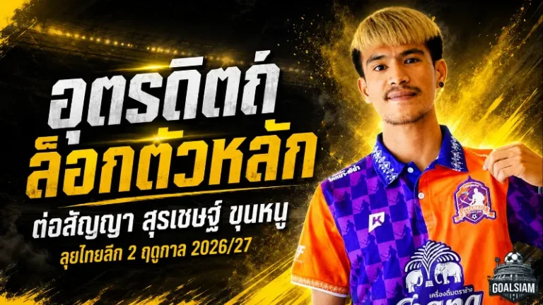 อุตรดิตถ์ล็อกแกนหลัก! ต่อสัญญา สุรเชษฐ์ ขุนหนู ลุยไทยลีก 2 ฤดูกาล 2026/27