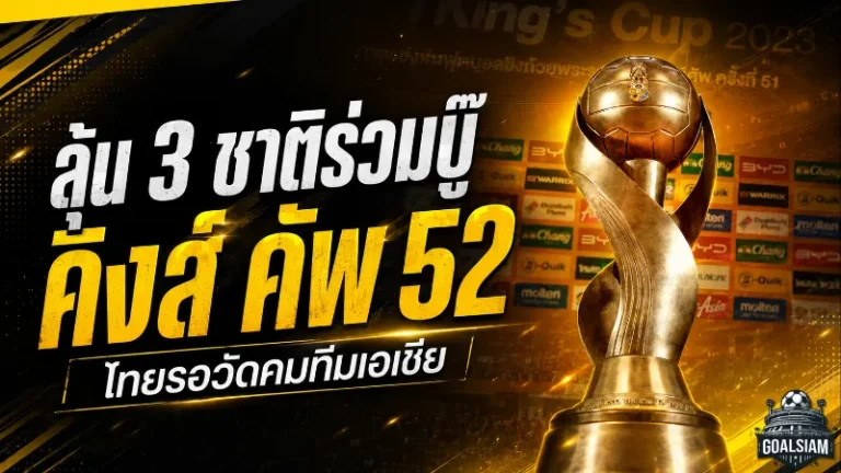 คิงส์ คัพ ครั้งที่ 52 เดือดแน่ ทีมชาติไทยลุ้นวัดคม 3 ชาติเอเชียก่อนบู๊เอเชียน คัพ 2027