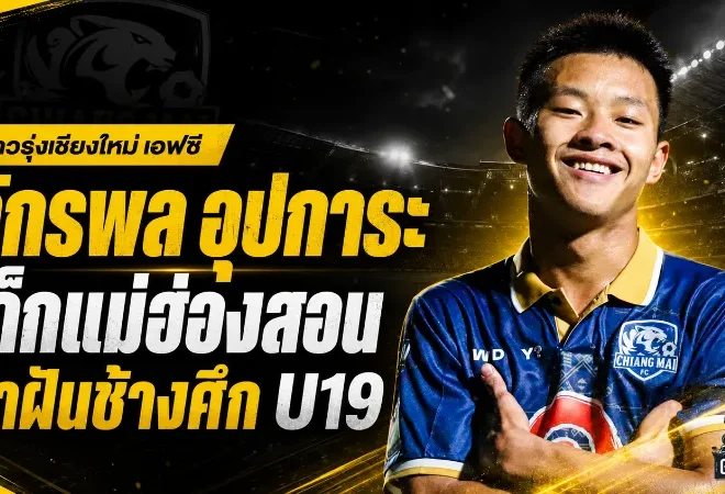 เด็กแม่ฮ่องสอนสู่ช้างศึก U19! เส้นทางดุเดือดของ “นุ๊กเกอร์” จักรพล อุปการะ