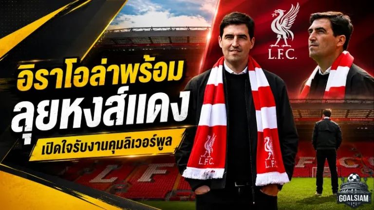อิราโอล่าลั่นพร้อมเปิดยุคใหม่ลิเวอร์พูล รับตื่นเต้นคุมยักษ์ใหญ่แห่งแอนฟิลด์