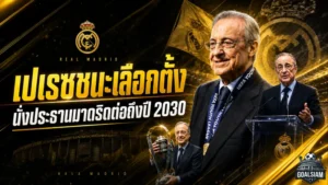 ฟลอเรนติโน่ เปเรซ ยึดบัลลังก์ต่อ เรอัล มาดริด เดินหน้าสู่ยุคใหม่ถึงปี 2030