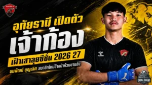 อุทัยธานีลุยจริง เปิดตัว “เจ้าก้อง” ชมพัฒน์ เฝ้าเสาฤดูกาล 2026/27