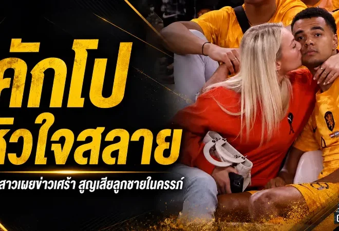โกดี้ คักโป เจอข่าวช็อกกลางบอลโลก แฟนสาวเผยสูญเสียลูกชายในครรภ์
