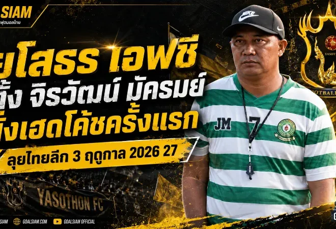 บั้งไฟพิฆาตเปิดยุคใหม่ ยโสธร เอฟซีตั้ง จิรวัฒน์ มัครมย์ คุมทัพลุยไทยลีก 3