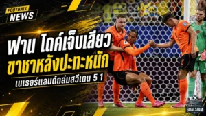 ฟาน ไดค์เสียวทั้งฮอลแลนด์ เจ็บจนขาชาหลังพาเนเธอร์แลนด์ถล่มสวีเดน 5-1