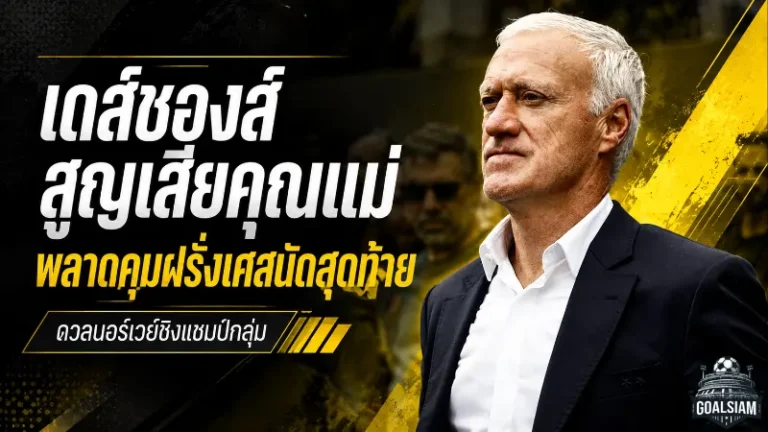 เดส์ชองส์เจอข่าวเศร้า สูญเสียคุณแม่ พลาดคุมฝรั่งเศสบู๊นอร์เวย์ชิงแชมป์กลุ่ม