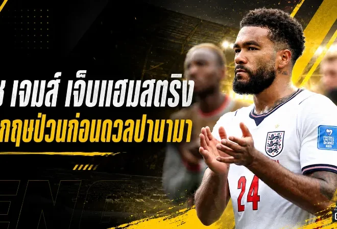 รีซ เจมส์ เจ็บแฮมสตริง อังกฤษป่วนก่อนดวลปานามา ลุ้นแชมป์กลุ่มฟุตบอลโลกเดือด