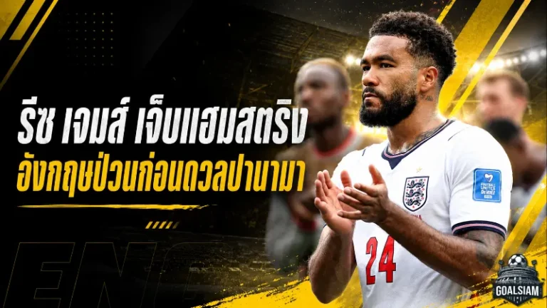 รีซ เจมส์ เจ็บแฮมสตริง อังกฤษป่วนก่อนดวลปานามา ลุ้นแชมป์กลุ่มฟุตบอลโลกเดือด