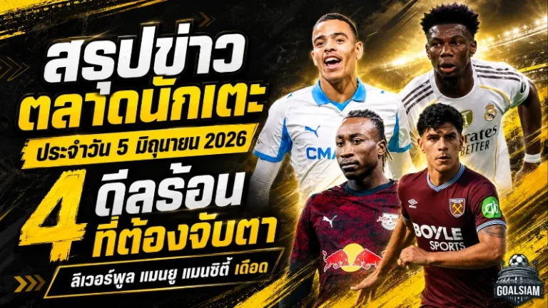 สรุปข่าวตลาดนักเตะประจำวัน 5 มิถุนายน 2026 แมนซิตี้วางแผนล่าโตนาลี่ ลิเวอร์พูลคุยไลป์ซิก แมนยูยังจับตาชูอาเมนี่