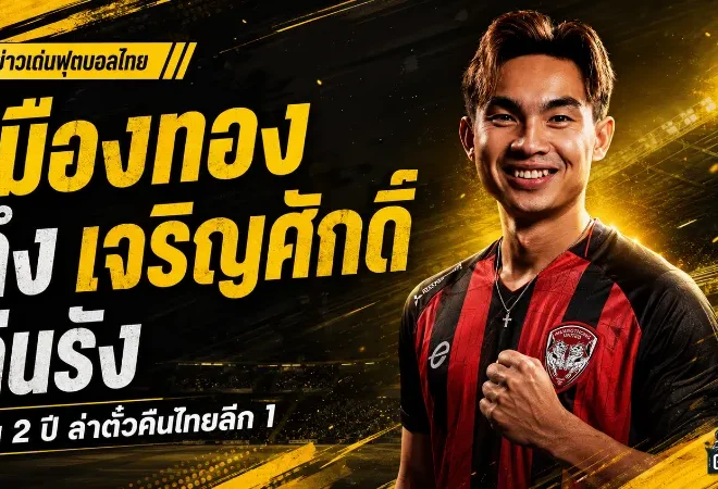 กิเลนเดินเครื่องหนัก! เมืองทองดึง เจริญศักดิ์ คืนธันเดอร์โดม ล่าตั๋วกลับไทยลีก 1