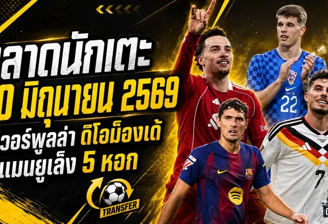 สรุปข่าวตลาดนักเตะประจำวัน 20 มิถุนายน 2569 ลิเวอร์พูลลุย 115 ล้านยูโรล่า ดิโอม็องเด้ แมนยูกางลิสต์ 5 หอกใหม่