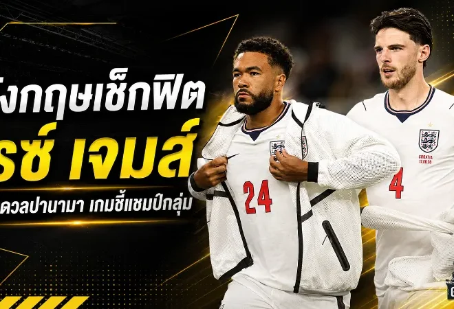 อังกฤษลุ้นเช็กฟิต ไรซ์-รีซ เจมส์ ก่อนดวลปานามา เกมชี้หัวตารางฟุตบอลโลก