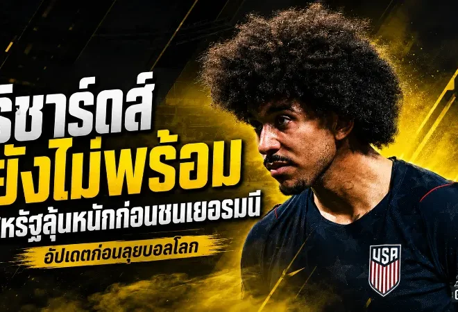 สหรัฐฯลุ้นหนักก่อนชนเยอรมนี ริชาร์ดส์เจ็บข้อเท้าส่อพลาดเกมวัดคมก่อนบอลโลก