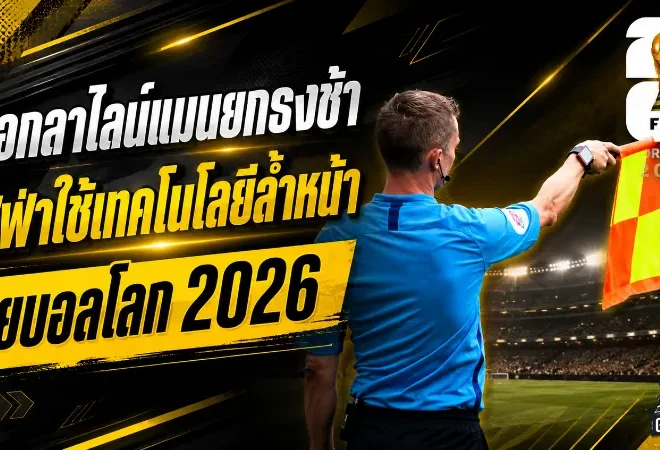 บอกลาไลน์แมนใจเย็น! ฟีฟ่า ปฏิวัติเทคโนโลยี VAR ยุคใหม่ใน ฟุตบอลโลก 2026