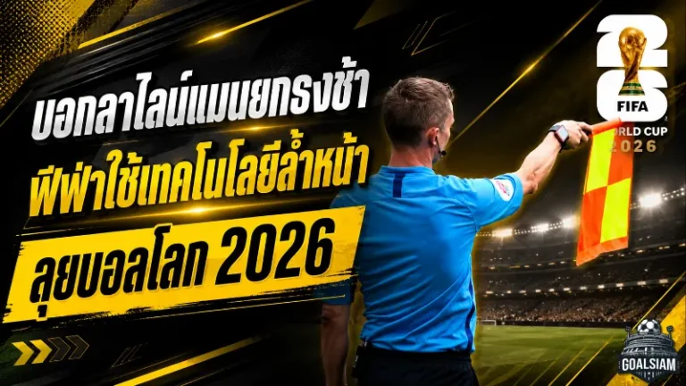 บอกลาไลน์แมนใจเย็น! ฟีฟ่า ปฏิวัติเทคโนโลยี VAR ยุคใหม่ใน ฟุตบอลโลก 2026