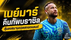 เนย์มาร์คืนทัพแซมบ้า! บราซิลได้อาวุธลับนั่งสำรองดวลสกอตแลนด์ ศึกฟุตบอลโลก 2026