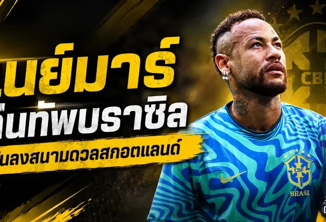 เนย์มาร์คืนทัพแซมบ้า! บราซิลได้อาวุธลับนั่งสำรองดวลสกอตแลนด์ ศึกฟุตบอลโลก 2026