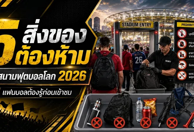 แฟนบอลต้องรู้! สิ่งของต้องห้ามนำเข้าสนามฟุตบอลโลก 2026 ก่อนบินลัดฟ้าเช็กเลย