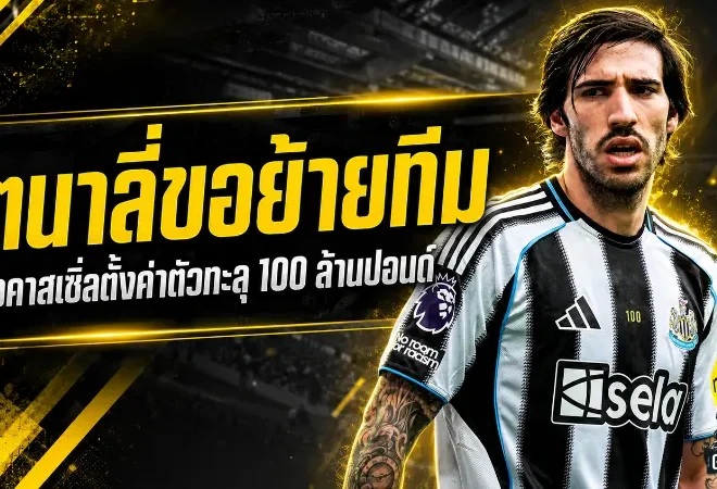 โตนาลี่เขย่าตลาดซัมเมอร์! แจ้งนิวคาสเซิ่ลขอย้าย สาลิกาดงตั้งด่านโหดทะลุ 100 ล้านปอนด์