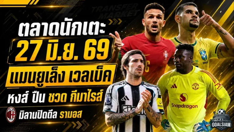 สรุปข่าวตลาดนักเตะประจำวัน 27 มิ.ย. 2569 แมนยูมองหอกเก๋าหนุนเชชโก้ ลิเวอร์พูลอาร์เซน่อลโดนนิวคาสเซิ่ลปิดประตูใส่ดีลกีมาไรส์