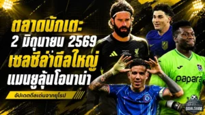 สรุปข่าวตลาดนักเตะประจำวัน 2 มิถุนายน 2569 เชลซีเปิดเกมแลกเอ็นโซ่ล่า วัลเวร์เด้ ครูปีฮอต 4 ยักษ์รุมล่า