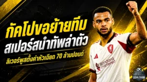 กัคโปส่อแตกหักลิเวอร์พูล! สเปอร์สขยับล่า หงส์แดงตั้งค่าตัวเฉียด 70 ล้านปอนด์