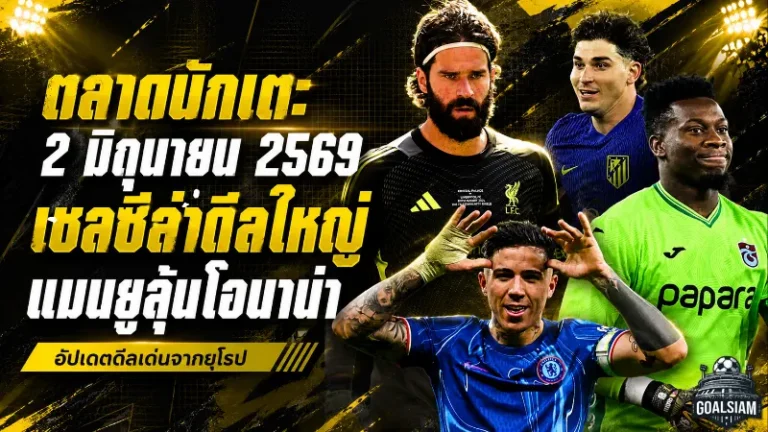 สรุปข่าวตลาดนักเตะประจำวัน 2 มิถุนายน 2569 เชลซีเปิดเกมแลกเอ็นโซ่ล่า วัลเวร์เด้ ครูปีฮอต 4 ยักษ์รุมล่า