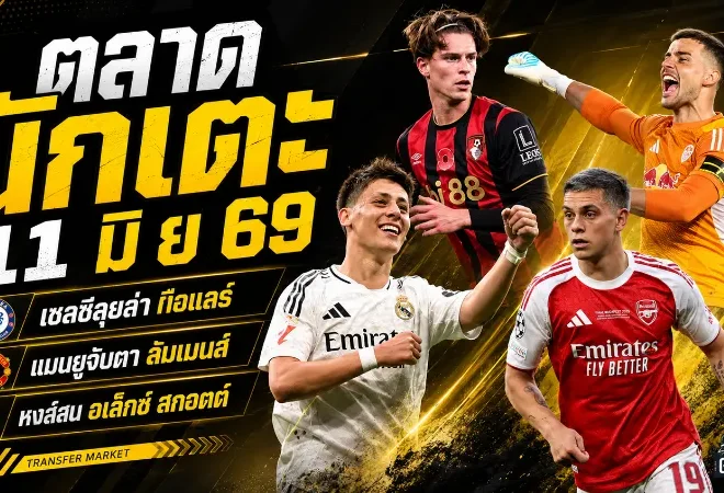 สรุปข่าวตลาดนักเตะประจำวัน 11 มิถุนายน 2569 แมนซิตี้โดนฟอเรสต์เบรก เชลซีลุยกือแลร์ สเปอร์สปิดดีลเซเนซี่