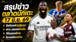 สรุปข่าวตลาดนักเตะประจำวัน 17 มิถุนายน 2569 สเปอร์สลุยเดือด โตนาลี่ขึ้นเรดาร์ ลิเวอร์พูลจ้องดิโอมองเด้ อาร์เซน่อลลุ้นโรเจอร์ส
