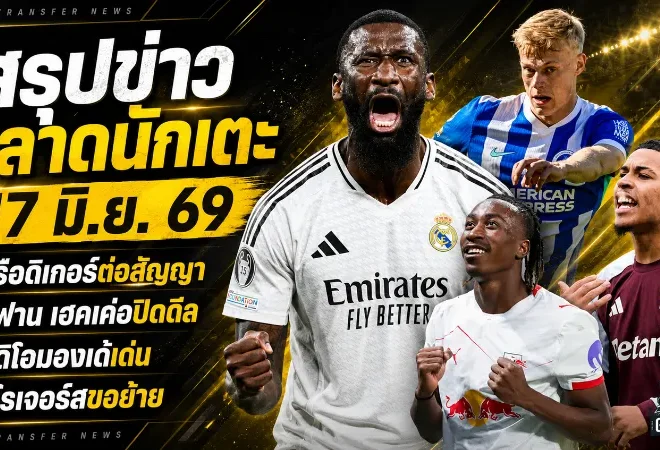 สรุปข่าวตลาดนักเตะประจำวัน 17 มิถุนายน 2569 สเปอร์สลุยเดือด โตนาลี่ขึ้นเรดาร์ ลิเวอร์พูลจ้องดิโอมองเด้ อาร์เซน่อลลุ้นโรเจอร์ส