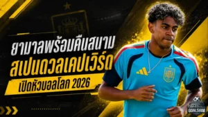 ยามาลคืนสนามทันเวลา! สเปนไฟเขียวลงสำรองชนเคปเวิร์ด เปิดหัวฟุตบอลโลก 2026